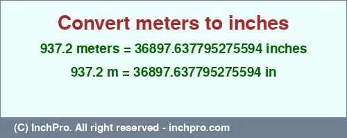 937.2 meters to inches is equal to 36897.637795275594 (in) Result converting 937.2 meters to inches = 36897.637795275594 inches