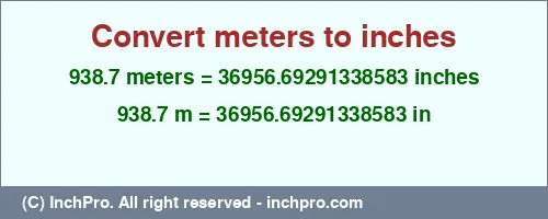 938.7 meters to inches is equal to 36956.69291338583 (in) Result converting 938.7 meters to inches = 36956.69291338583 inches