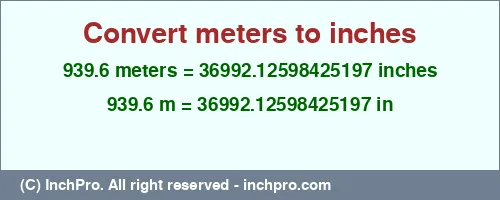 Result converting 939.6 meters to inches = 36992.12598425197 inches