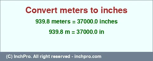 939.8 meters to inches is equal to 37000.0 (in) Result converting 939.8 meters to inches = 37000.0 inches