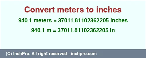 940.1 meters to inches is equal to 37011.81102362205 (in) Result converting 940.1 meters to inches = 37011.81102362205 inches