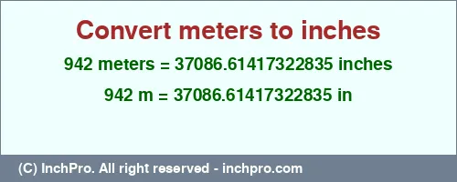 942 meters to inches is equal to 37086.61417322835 (in) Result converting 942 meters to inches = 37086.61417322835 inches