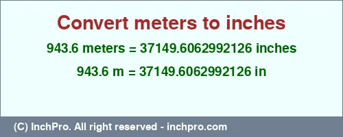 943.6 meters to inches is equal to 37149.6062992126 (in) Result converting 943.6 meters to inches = 37149.6062992126 inches