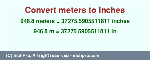 946.8 meters to inches is equal to 37275.5905511811 (in) Result converting 946.8 meters to inches = 37275.5905511811 inches