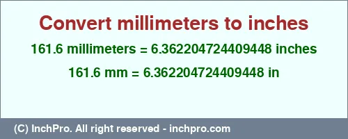 161.6 millimeters to inches is equal to 6.362204724409448 (in) Result converting 161.6 millimeters to inches = 6.362204724409448 inches