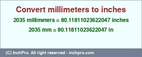 2035 millimeters to inches is equal to 80.11811023622047 (in) Result converting 2035 millimeters to inches = 80.11811023622047 inches