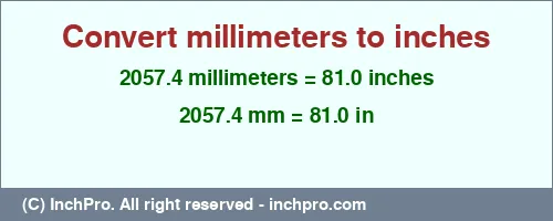 2057.4 millimeters to inches is equal to 81.0 (in) Result converting 2057.4 millimeters to inches = 81.0 inches