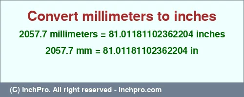 2057.7 millimeters to inches is equal to 81.01181102362204 (in) Result converting 2057.7 millimeters to inches = 81.01181102362204 inches