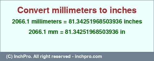2066.1 millimeters to inches is equal to 81.34251968503936 (in) Result converting 2066.1 millimeters to inches = 81.34251968503936 inches