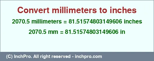 2070.5 millimeters to inches is equal to 81.51574803149606 (in) Result converting 2070.5 millimeters to inches = 81.51574803149606 inches