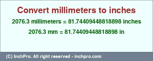 2076.3 millimeters to inches is equal to 81.74409448818898 (in) Result converting 2076.3 millimeters to inches = 81.74409448818898 inches