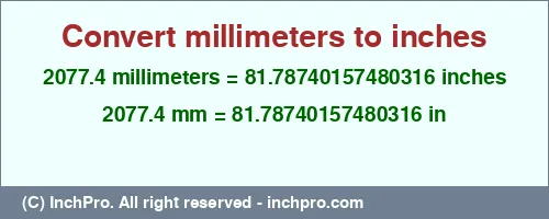 2077.4 millimeters to inches is equal to 81.78740157480316 (in) Result converting 2077.4 millimeters to inches = 81.78740157480316 inches