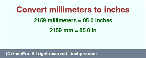 2159 millimeters to inches is equal to 85.0 (in) Result converting 2159 millimeters to inches = 85.0 inches