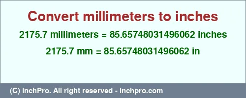 2175.7 millimeters to inches is equal to 85.65748031496062 (in) Result converting 2175.7 millimeters to inches = 85.65748031496062 inches