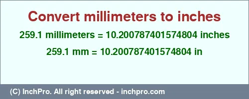 259.1 millimeters to inches is equal to 10.200787401574804 (in) Result converting 259.1 millimeters to inches = 10.200787401574804 inches