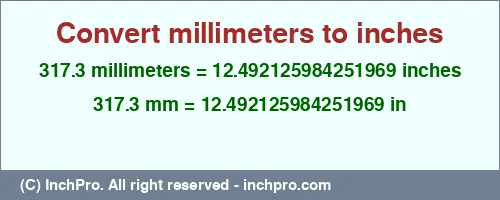 317.3 millimeters to inches is equal to 12.492125984251969 (in) Result converting 317.3 millimeters to inches = 12.492125984251969 inches