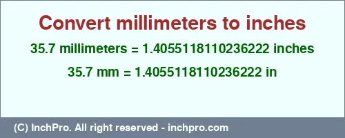 35.7 millimeters to inches is equal to 1.4055118110236222 (in) Result converting 35.7 millimeters to inches = 1.4055118110236222 inches