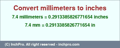 7.4 millimeters to inches is equal to 0.2913385826771654 (in) Result converting 7.4 millimeters to inches = 0.2913385826771654 inches