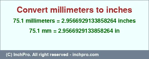 75.1 millimeters to inches is equal to 2.9566929133858264 (in) Result converting 75.1 millimeters to inches = 2.9566929133858264 inches