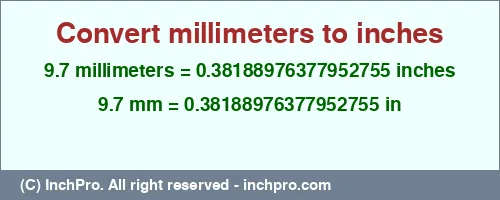 9.7 millimeters to inches is equal to 0.38188976377952755 (in) Result converting 9.7 millimeters to inches = 0.38188976377952755 inches