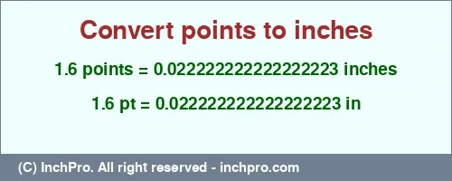 1.6 points to inches is equal to 0.022222222222222223 (in) Result converting 1.6 points to inches = 0.022222222222222223 inches