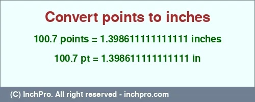100.7 points to inches is equal to 1.398611111111111 (in) Result converting 100.7 points to inches = 1.398611111111111 inches