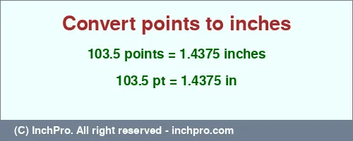 103.5 points to inches is equal to 1.4375 (in) Result converting 103.5 points to inches = 1.4375 inches