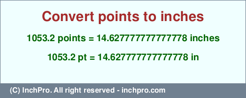 Result converting 1053.2 points to inches = 14.627777777777778 inches