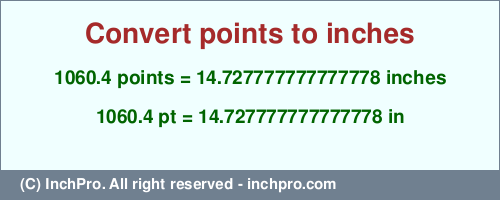 Result converting 1060.4 points to inches = 14.727777777777778 inches