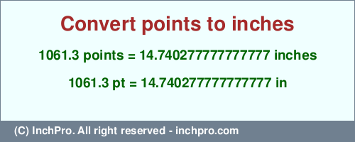 Result converting 1061.3 points to inches = 14.740277777777777 inches
