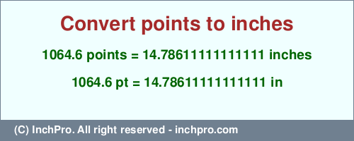 Result converting 1064.6 points to inches = 14.78611111111111 inches