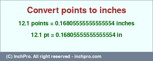 12.1 points to inches is equal to 0.16805555555555554 (in) Result converting 12.1 points to inches = 0.16805555555555554 inches