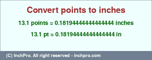 13.1 points to inches is equal to 0.18194444444444444 (in) Result converting 13.1 points to inches = 0.18194444444444444 inches