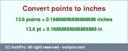 13.6 points to inches is equal to 0.18888888888888888 (in) Result converting 13.6 points to inches = 0.18888888888888888 inches