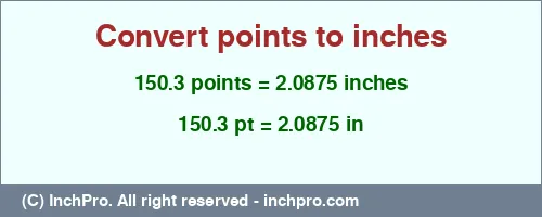 150.3 points to inches is equal to 2.0875 (in) Result converting 150.3 points to inches = 2.0875 inches