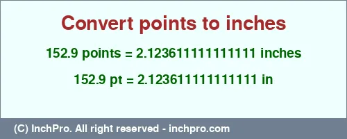 152.9 points to inches is equal to 2.123611111111111 (in) Result converting 152.9 points to inches = 2.123611111111111 inches