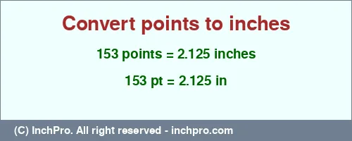 153 points to inches is equal to 2.125 (in) Result converting 153 points to inches = 2.125 inches