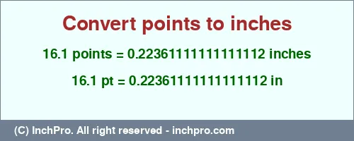 16.1 points to inches is equal to 0.22361111111111112 (in) Result converting 16.1 points to inches = 0.22361111111111112 inches