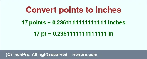 17 points to inches is equal to 0.2361111111111111 (in) Result converting 17 points to inches = 0.2361111111111111 inches