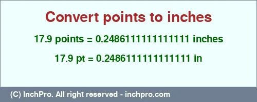 17.9 points to inches is equal to 0.2486111111111111 (in) Result converting 17.9 points to inches = 0.2486111111111111 inches