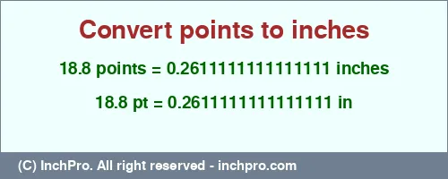18.8 points to inches is equal to 0.2611111111111111 (in) Result converting 18.8 points to inches = 0.2611111111111111 inches