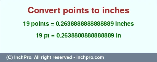 19 points to inches is equal to 0.2638888888888889 (in) Result converting 19 points to inches = 0.2638888888888889 inches