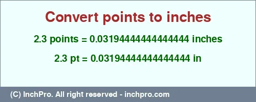 2.3 points to inches is equal to 0.03194444444444444 (in) Result converting 2.3 points to inches = 0.03194444444444444 inches