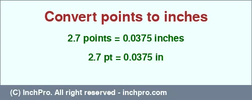 2.7 points to inches is equal to 0.0375 (in) Result converting 2.7 points to inches = 0.0375 inches