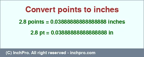 2.8 points to inches is equal to 0.03888888888888888 (in) Result converting 2.8 points to inches = 0.03888888888888888 inches