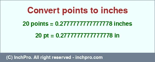 20 points to inches is equal to 0.2777777777777778 (in) Result converting 20 points to inches = 0.2777777777777778 inches