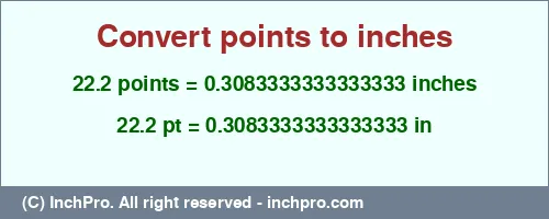 Result converting 22.2 points to inches = 0.3083333333333333 inches