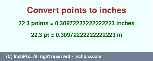 22.3 points to inches is equal to 0.30972222222222223 (in) Result converting 22.3 points to inches = 0.30972222222222223 inches