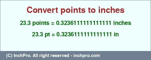 23.3 points to inches is equal to 0.3236111111111111 (in) Result converting 23.3 points to inches = 0.3236111111111111 inches