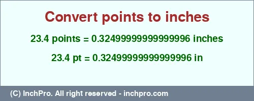 23.4 points to inches is equal to 0.32499999999999996 (in) Result converting 23.4 points to inches = 0.32499999999999996 inches